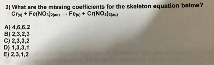 What are the missing coefficients for the skeleton equation below